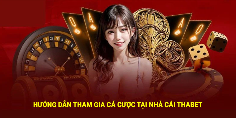 Hướng dẫn tham gia cá cược tại nhà cái Thabet
